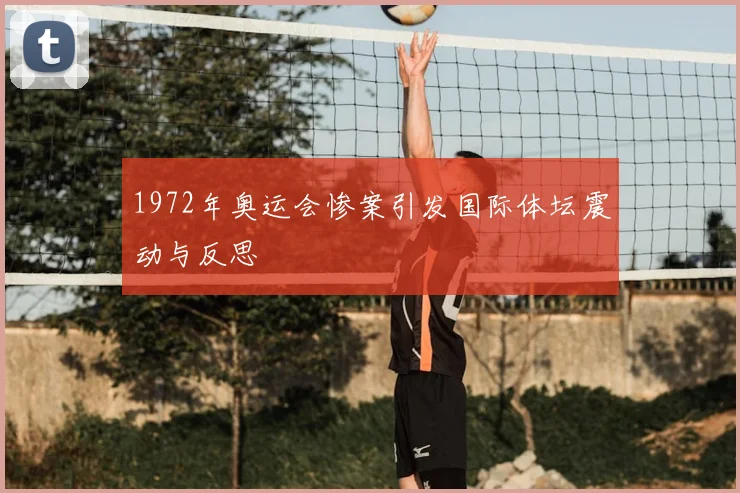 1972年奥运会惨案引发国际体坛震动与反思