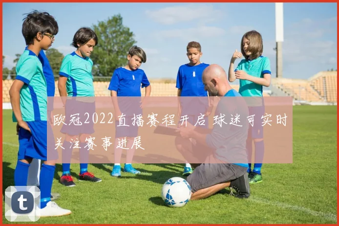 欧冠2022直播赛程开启 球迷可实时关注赛事进展