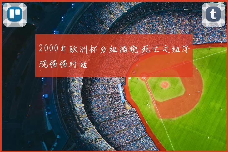 2000年欧洲杯分组揭晓 死亡之组浮现强强对话