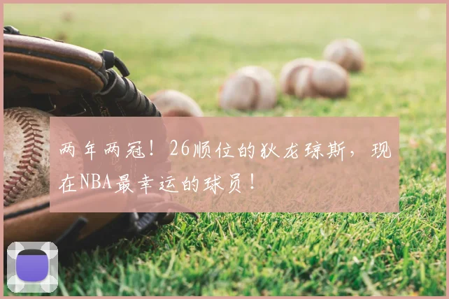 两年两冠！26顺位的狄龙琼斯，现在NBA最幸运的球员！