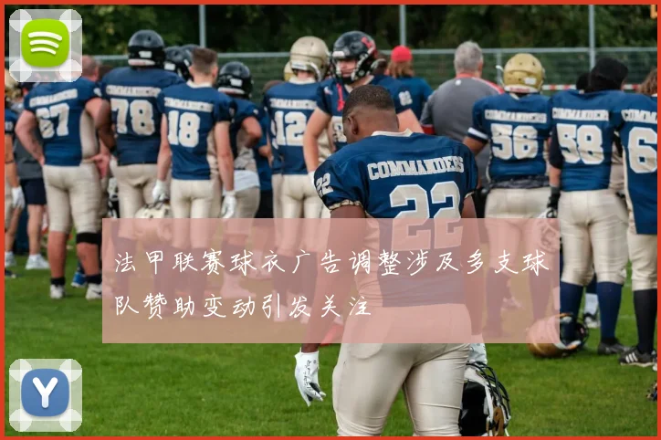 法甲联赛球衣广告调整涉及多支球队赞助变动引发关注