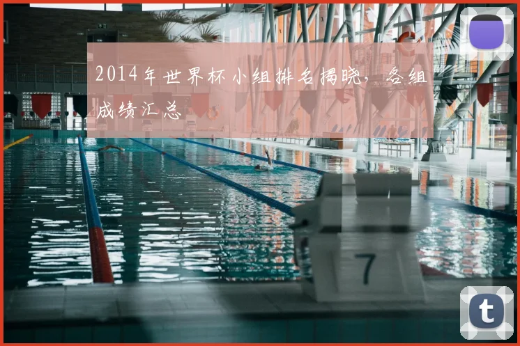 2014年世界杯小组排名揭晓,各组成绩汇总