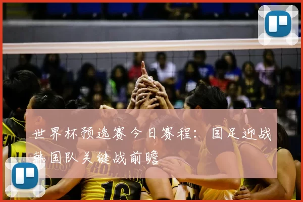 世界杯预选赛今日赛程：国足迎战韩国队关键战前瞻