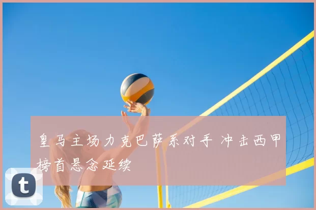 皇马主场力克巴萨系对手 冲击西甲榜首悬念延续