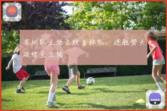 深圳队主场击败吉林队，连胜势头延续至三场